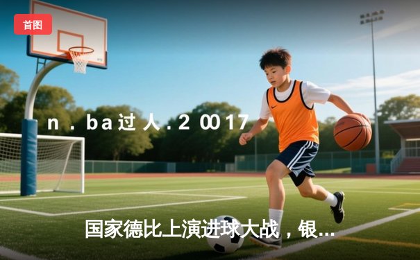 国家德比上演进球大战，银河主场4-3险胜捍卫荣耀