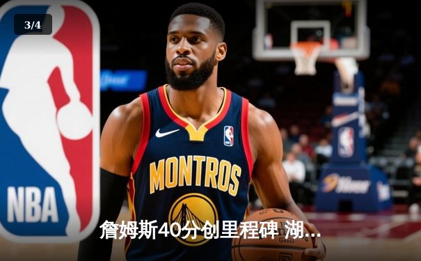 詹姆斯40分创里程碑 湖人加时逆转雄鹿终止连败 - 3