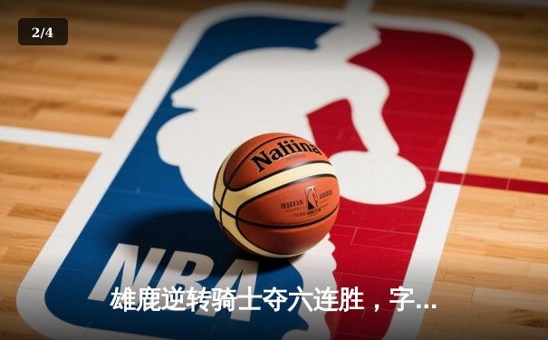 雄鹿逆转骑士夺六连胜，字母哥35+18+10统治加时赛 - 2